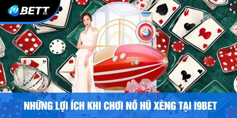 Những Lợi Ích Khi Chơi Nổ Hũ Xèng Tại i9bet